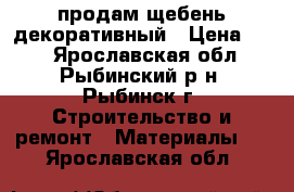 продам щебень декоративный › Цена ­ 20 - Ярославская обл., Рыбинский р-н, Рыбинск г. Строительство и ремонт » Материалы   . Ярославская обл.